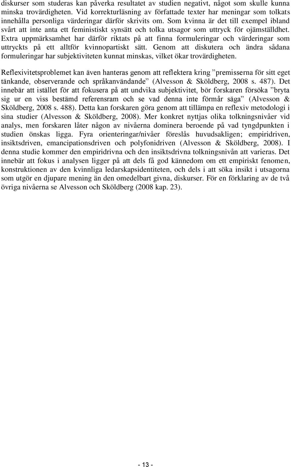 Som kvinna är det till exempel ibland svårt att inte anta ett feministiskt synsätt och tolka utsagor som uttryck för ojämställdhet.