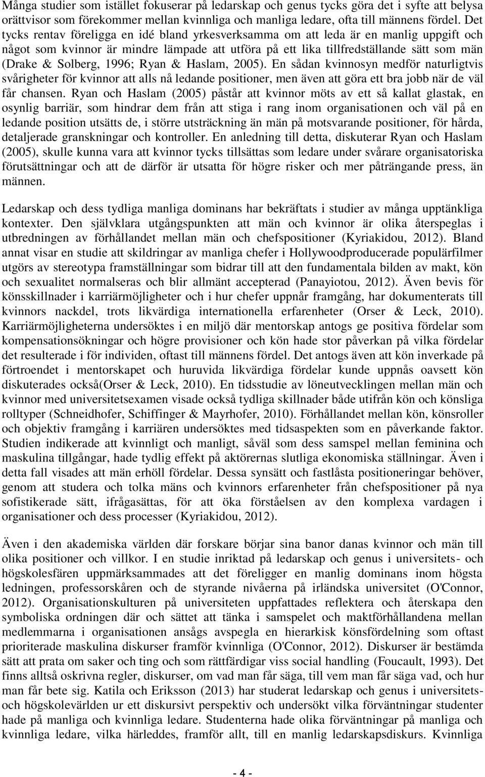 1996; Ryan & Haslam, 2005). En sådan kvinnosyn medför naturligtvis svårigheter för kvinnor att alls nå ledande positioner, men även att göra ett bra jobb när de väl får chansen.