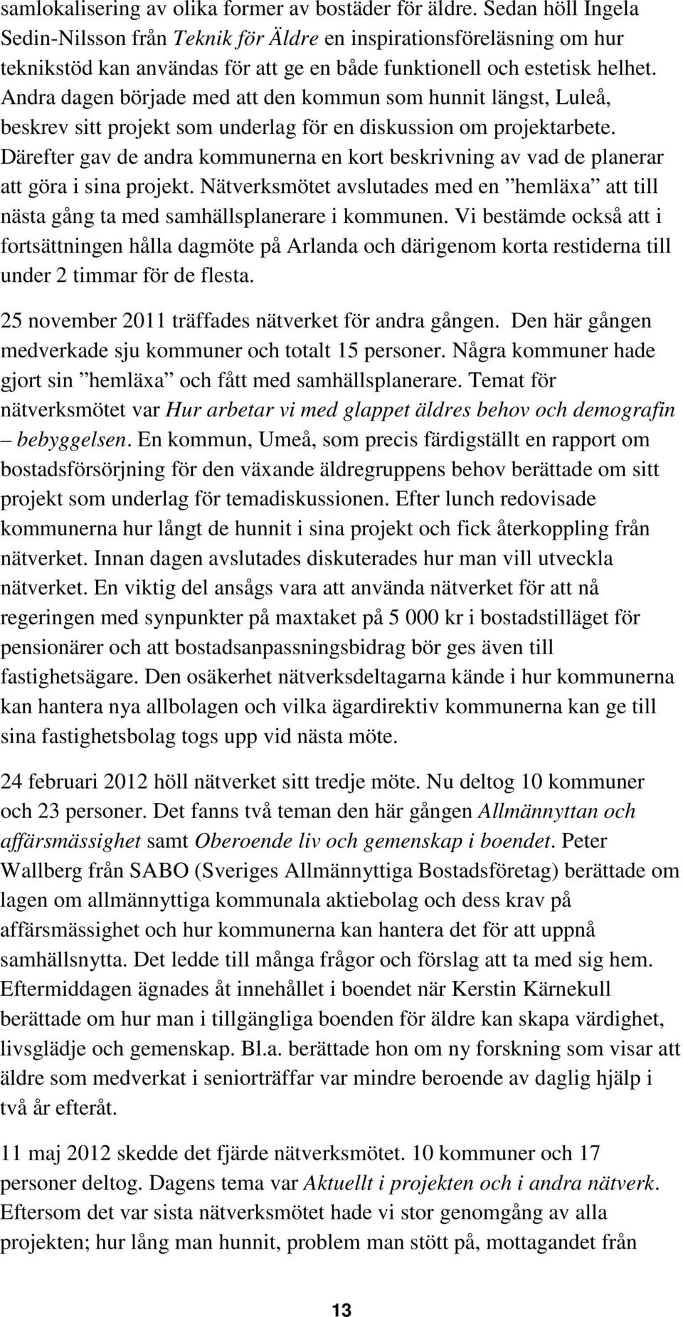 Andra dagen började med att den kommun som hunnit längst, Luleå, beskrev sitt projekt som underlag för en diskussion om projektarbete.