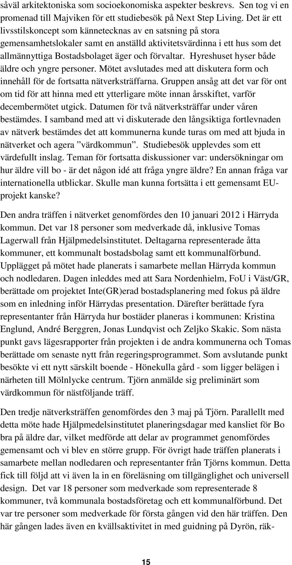 Hyreshuset hyser både äldre och yngre personer. Mötet avslutades med att diskutera form och innehåll för de fortsatta nätverksträffarna.