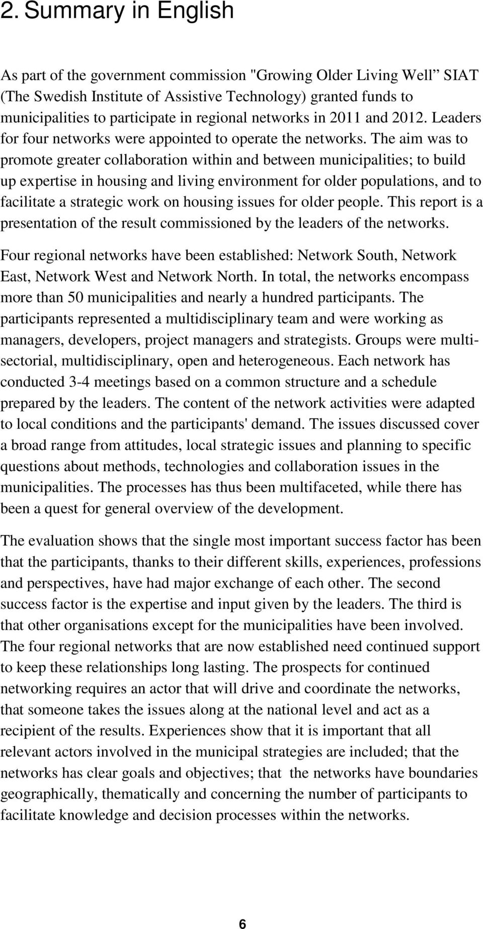 The aim was to promote greater collaboration within and between municipalities; to build up expertise in housing and living environment for older populations, and to facilitate a strategic work on