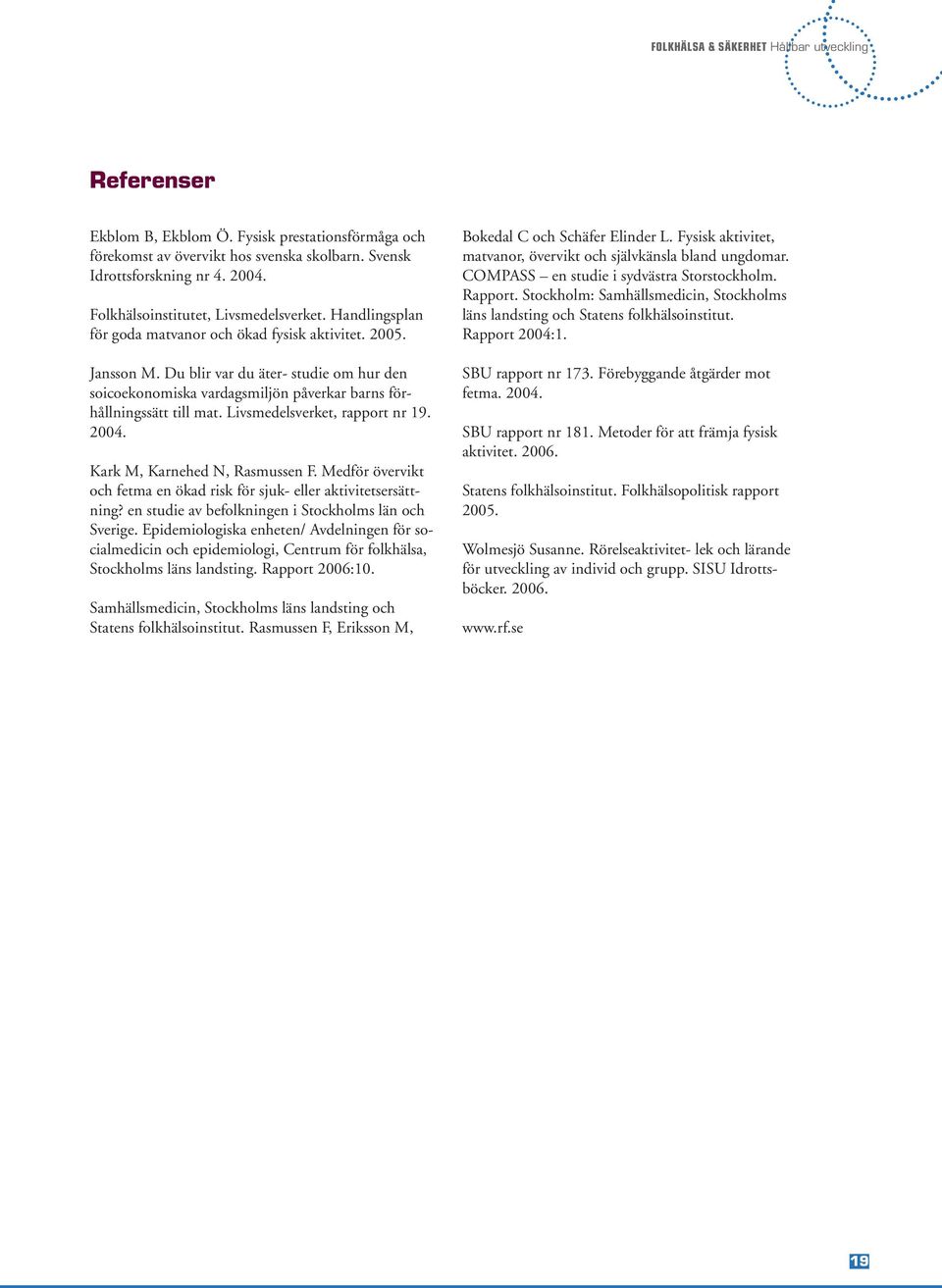 Livsmedelsverket, rapport nr 19. 2004. Kark M, Karnehed N, Rasmussen F. Medför övervikt och fetma en ökad risk för sjuk- eller aktivitetsersättning?