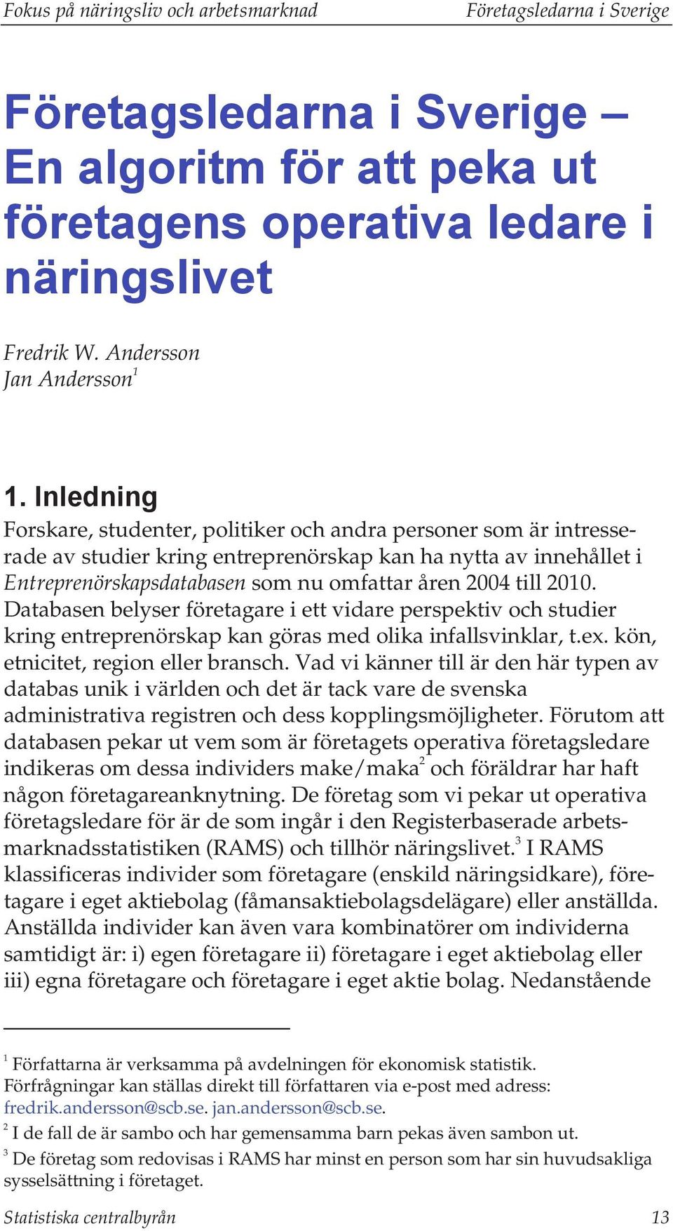 2010. Databasen belyser företagare i ett vidare perspektiv och studier kring entreprenörskap kan göras med olika infallsvinklar, t.ex. kön, etnicitet, region eller bransch.