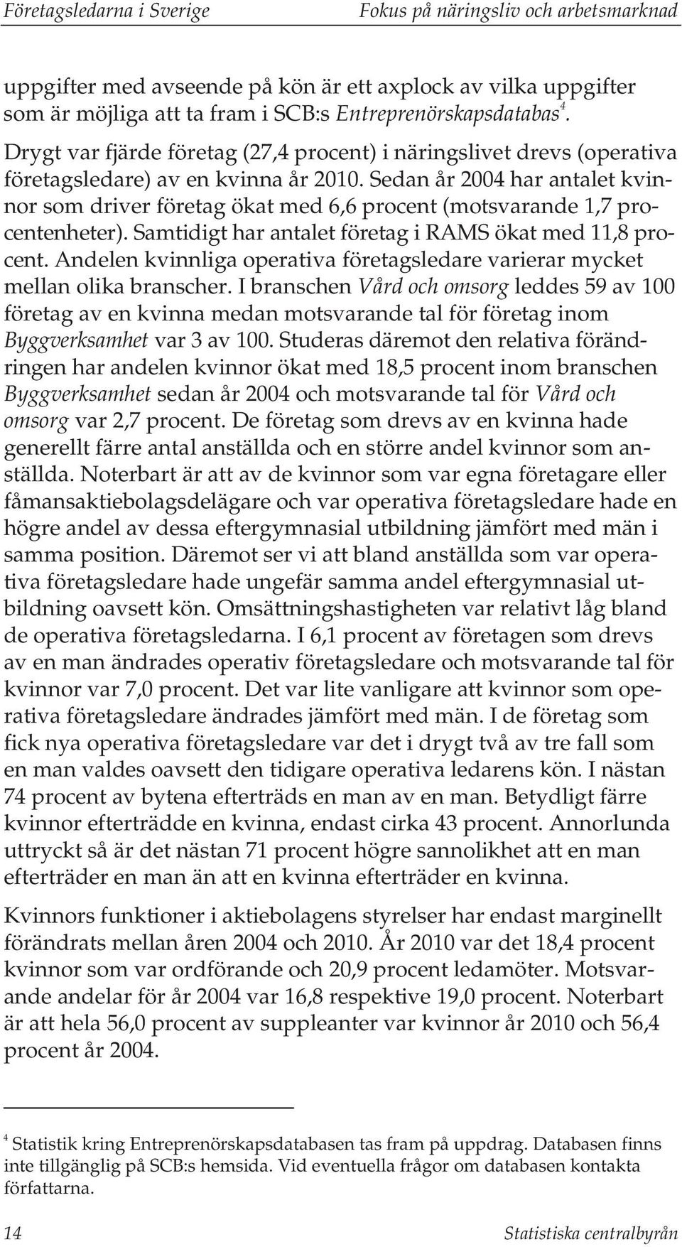 Sedan år 2004 har antalet kvinnor som driver företag ökat med 6,6 procent (motsvarande 1,7 procentenheter). Samtidigt har antalet företag i RAMS ökat med 11,8 procent.