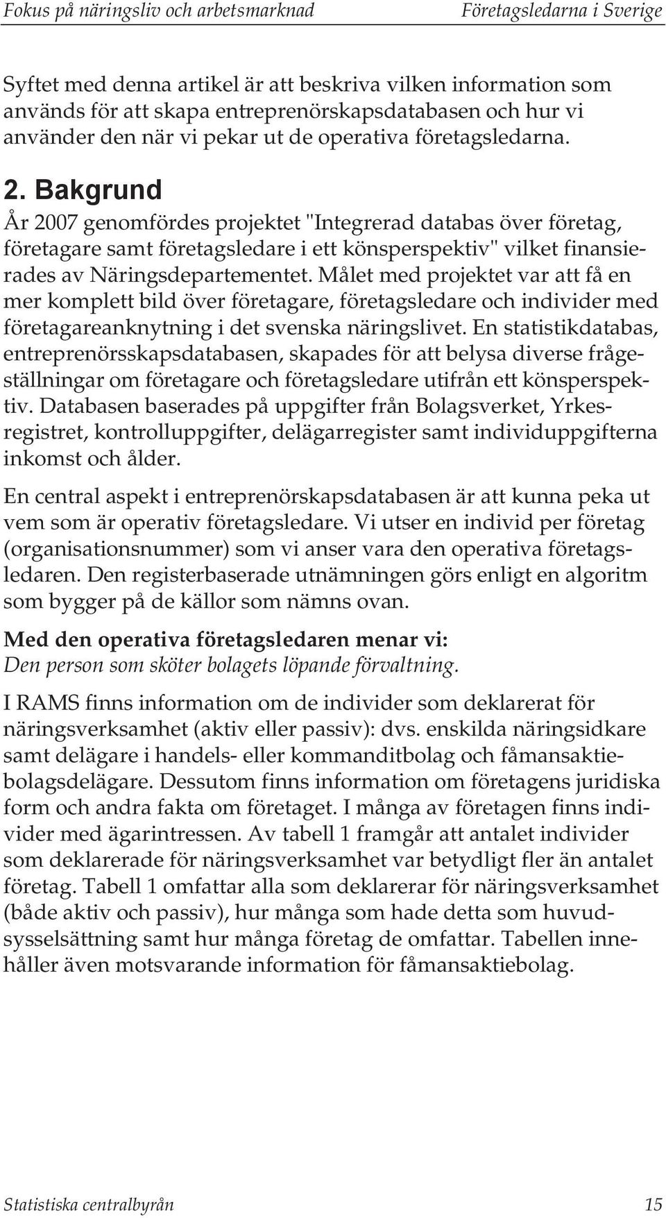 Bakgrund År 2007 genomfördes projektet "Integrerad databas över företag, företagare samt företagsledare i ett könsperspektiv" vilket finansierades av Näringsdepartementet.