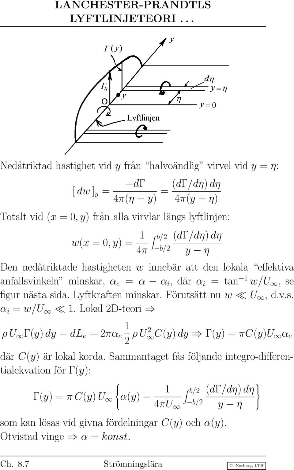 b/2 b/2 (dγ/dη) dη y η Den nedåtriktade hastigheten w innebär att den lokala effektiva anfallsvinkeln minskar, α e = α α i, där α i = tan 1 w/u, se figur nästa sida.