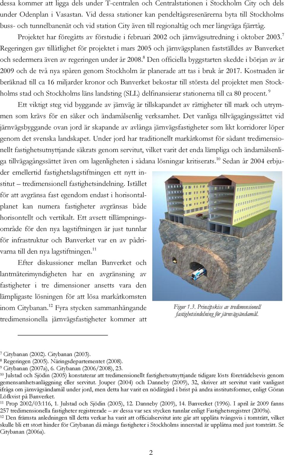 Projektet har föregåtts av förstudie i februari 2002 och järnvägsutredning i oktober 2003.