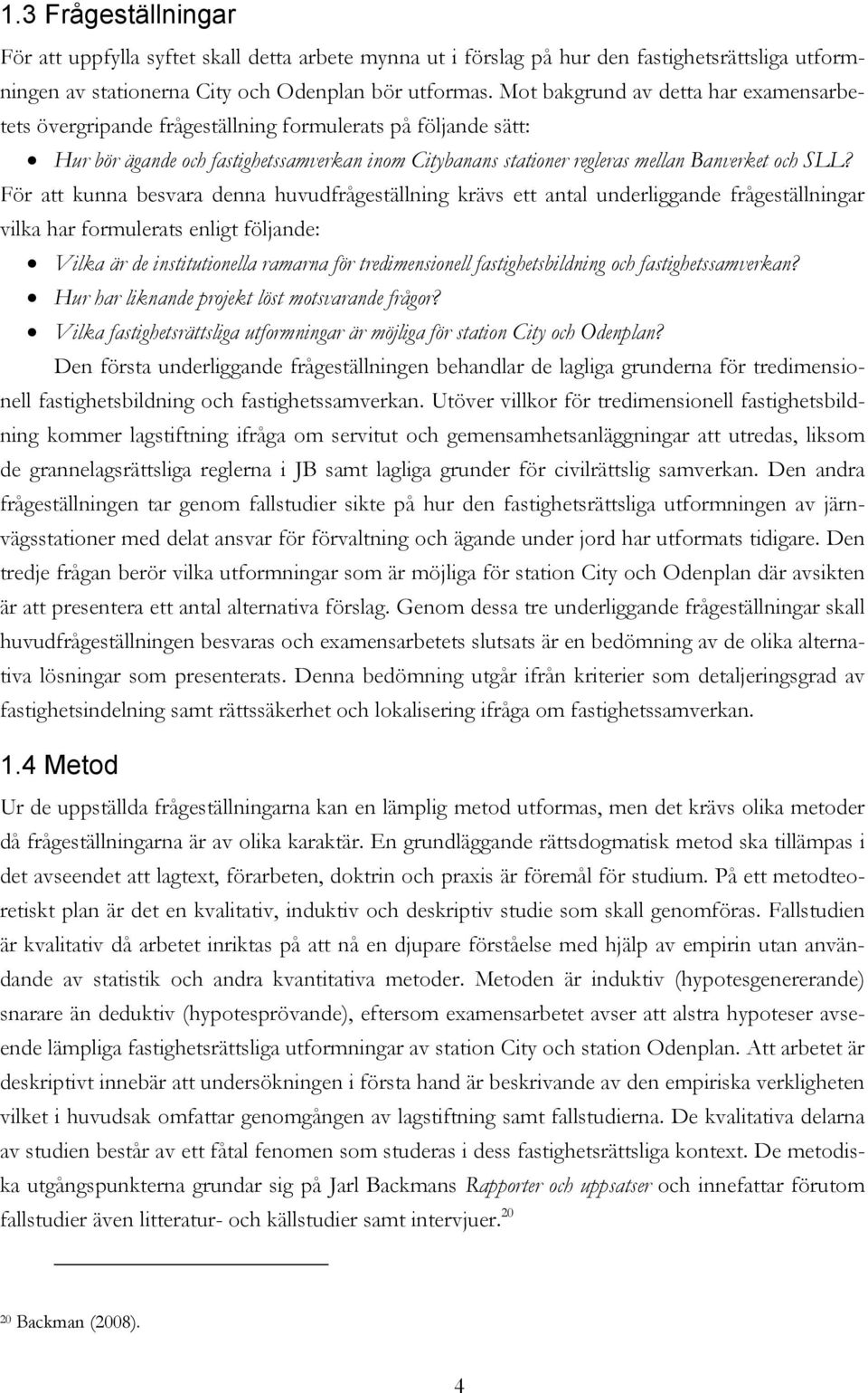 För att kunna besvara denna huvudfrågeställning krävs ett antal underliggande frågeställningar vilka har formulerats enligt följande: Vilka är de institutionella ramarna för tredimensionell