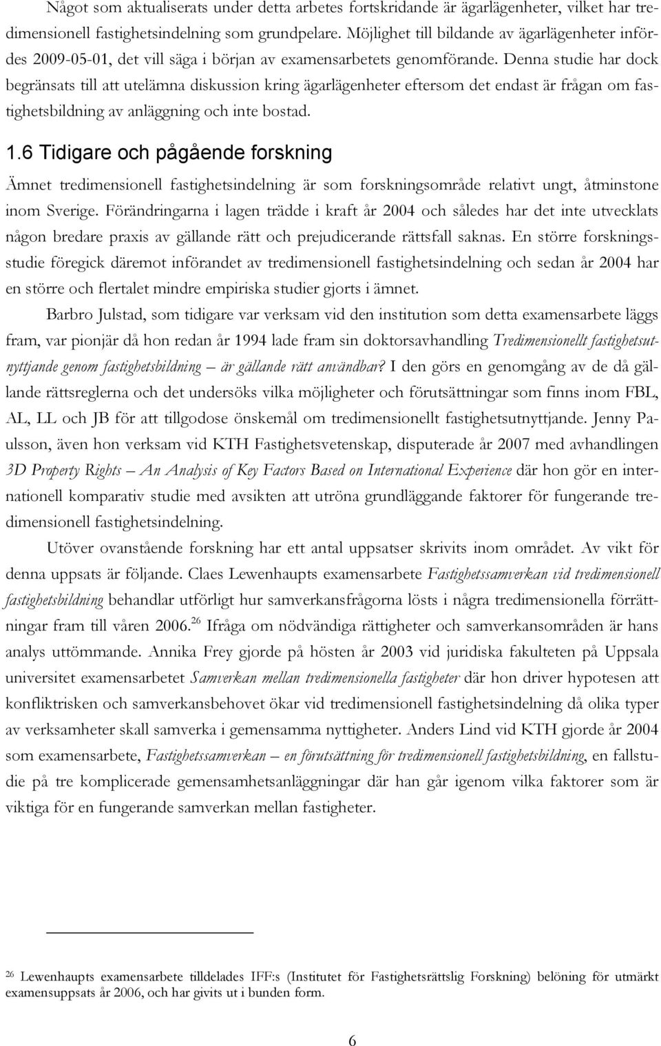 Denna studie har dock begränsats till att utelämna diskussion kring ägarlägenheter eftersom det endast är frågan om fastighetsbildning av anläggning och inte bostad. 1.