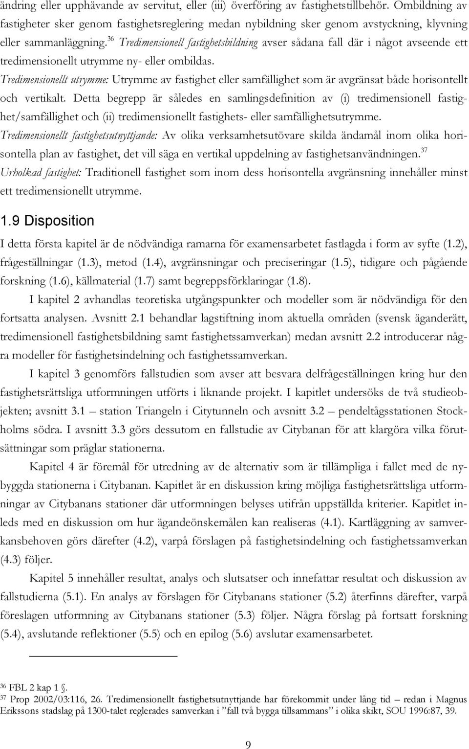 36 Tredimensionell fastighetsbildning avser sådana fall där i något avseende ett tredimensionellt utrymme ny- eller ombildas.