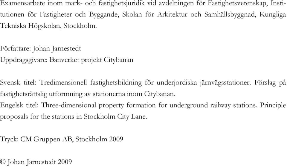 Författare: Johan Jarnestedt Uppdragsgivare: Banverket projekt Citybanan Svensk titel: Tredimensionell fastighetsbildning för underjordiska järnvägsstationer.