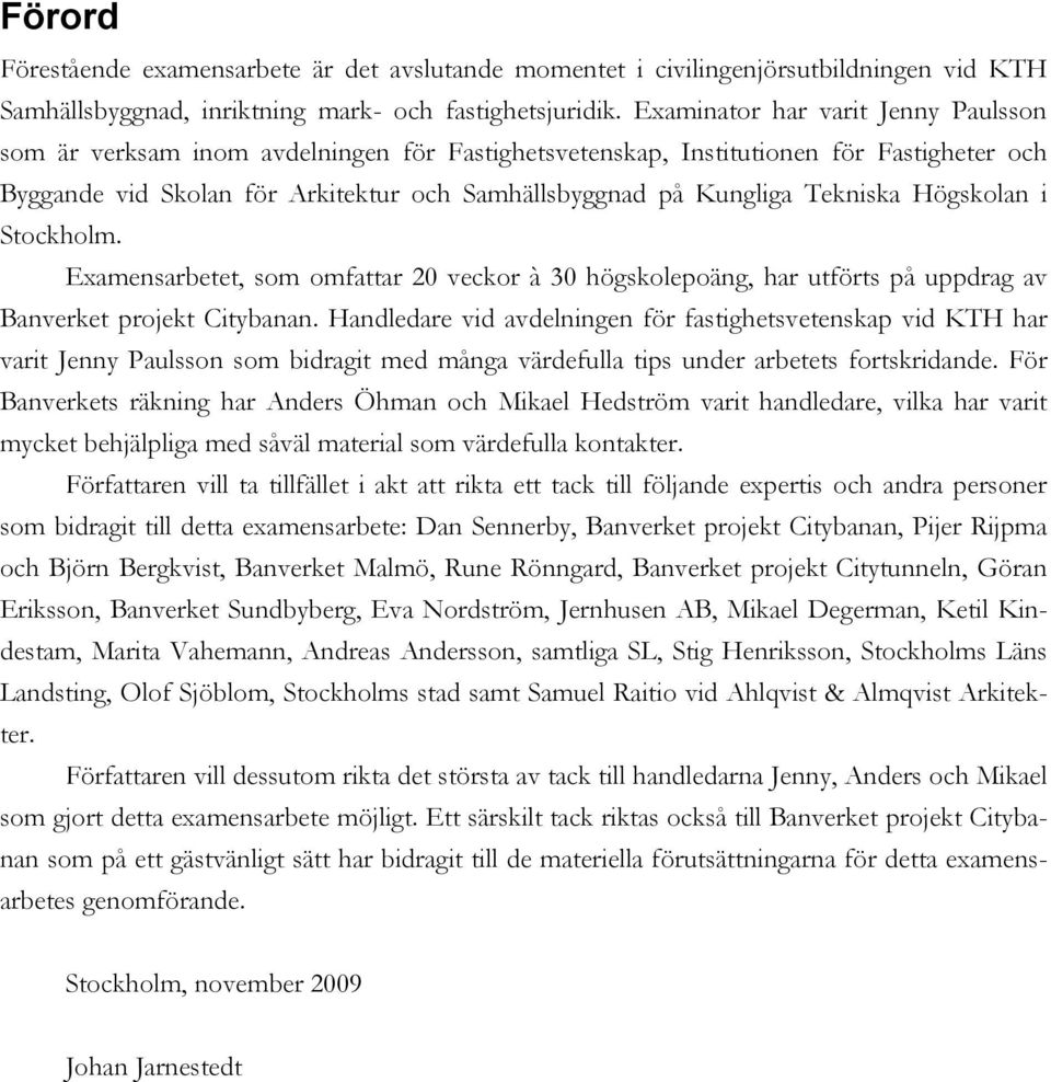 Tekniska Högskolan i Stockholm. Examensarbetet, som omfattar 20 veckor à 30 högskolepoäng, har utförts på uppdrag av Banverket projekt Citybanan.