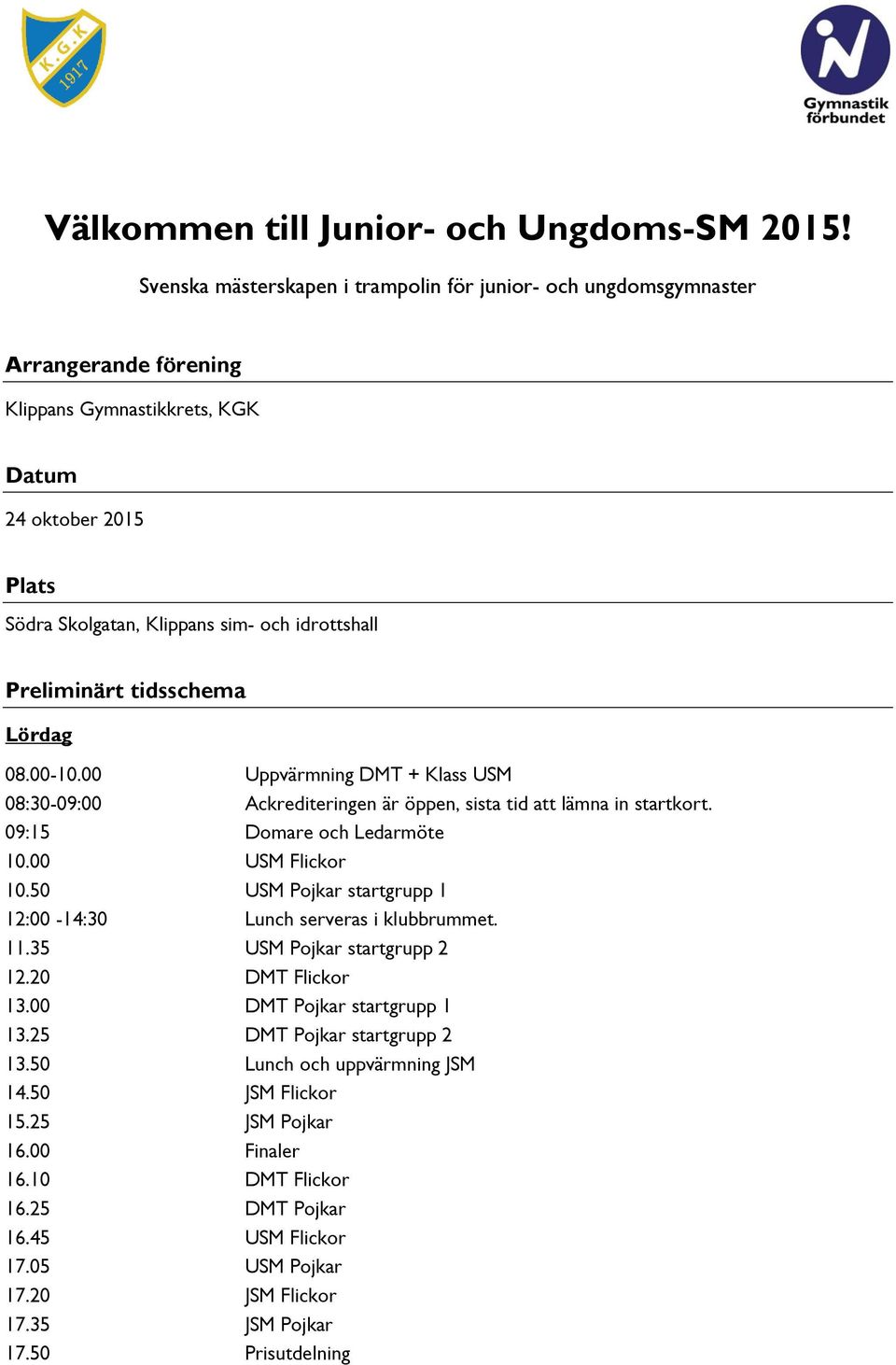 Preliminärt tidsschema Lördag 08.00-10.00 Uppvärmning DMT + Klass USM 08:30-09:00 Ackrediteringen är öppen, sista tid att lämna in startkort. 09:15 Domare och Ledarmöte 10.00 USM Flickor 10.