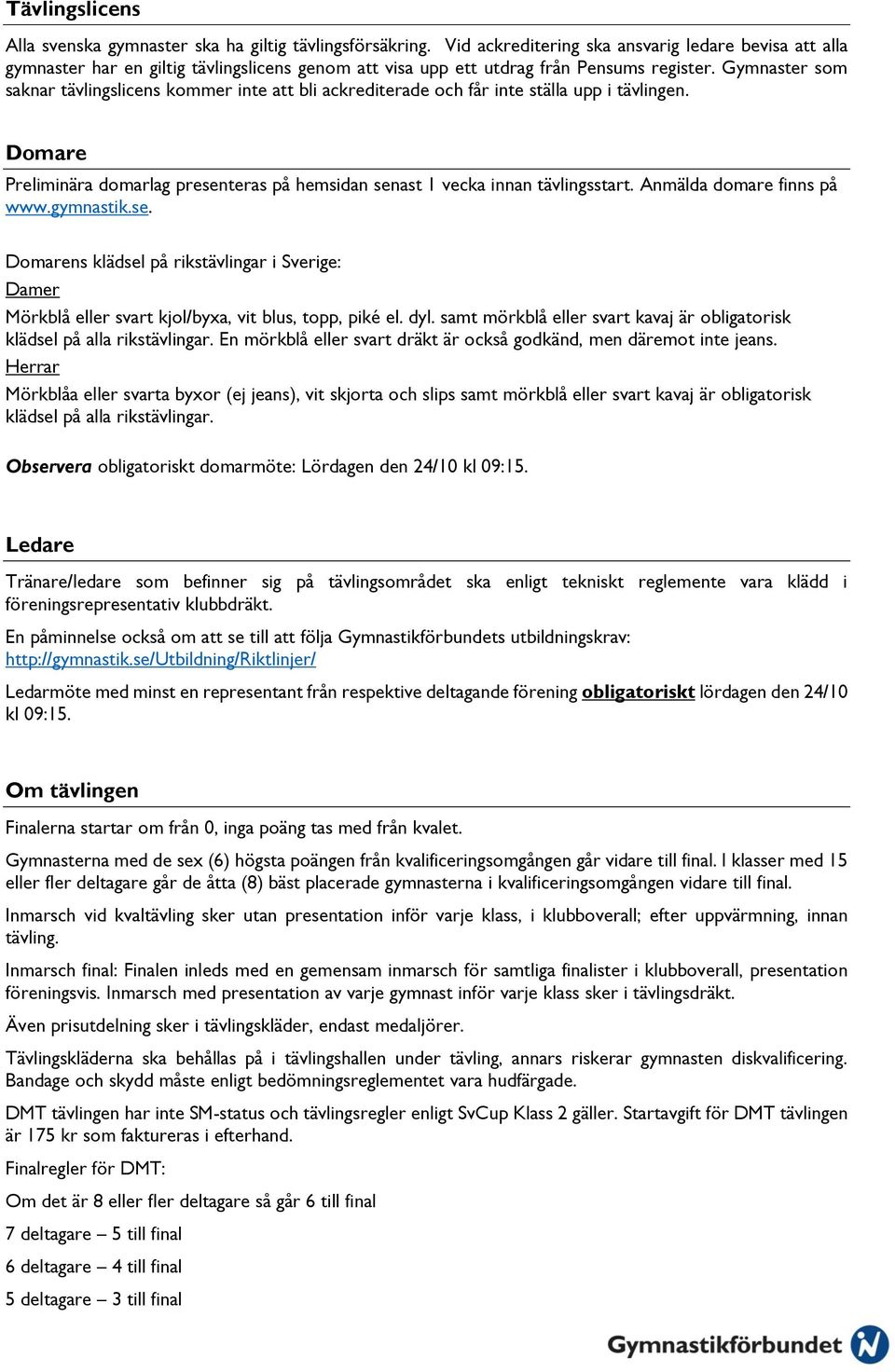 Gymnaster som saknar tävlingslicens kommer inte att bli ackrediterade och får inte ställa upp i tävlingen. Domare Preliminära domarlag presenteras på hemsidan senast 1 vecka innan tävlingsstart.