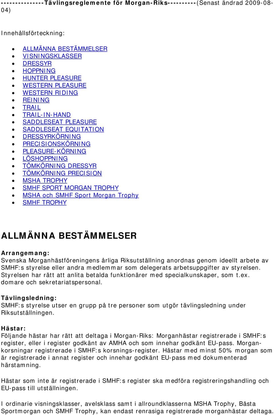 SMHF SPORT MORGAN TROPHY MSHA och SMHF Sport Morgan Trophy SMHF TROPHY ALLMÄNNA BESTÄMMELSER Arrangemang: Svenska Morganhästföreningens årliga Riksutställning anordnas genom ideellt arbete av SMHF:s