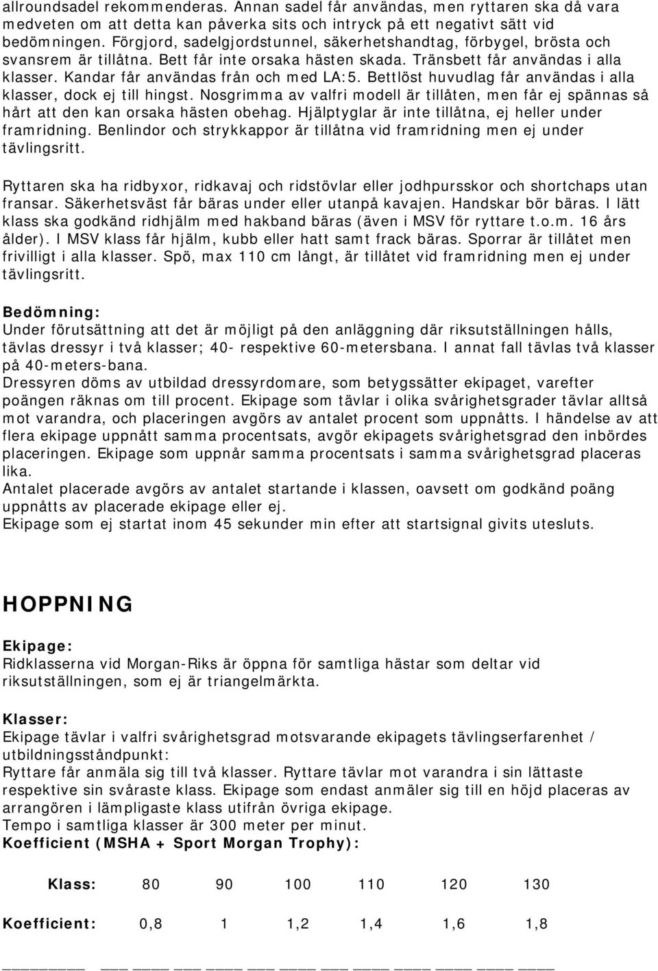 Kandar får användas från och med LA:5. Bettlöst huvudlag får användas i alla klasser, dock ej till hingst.