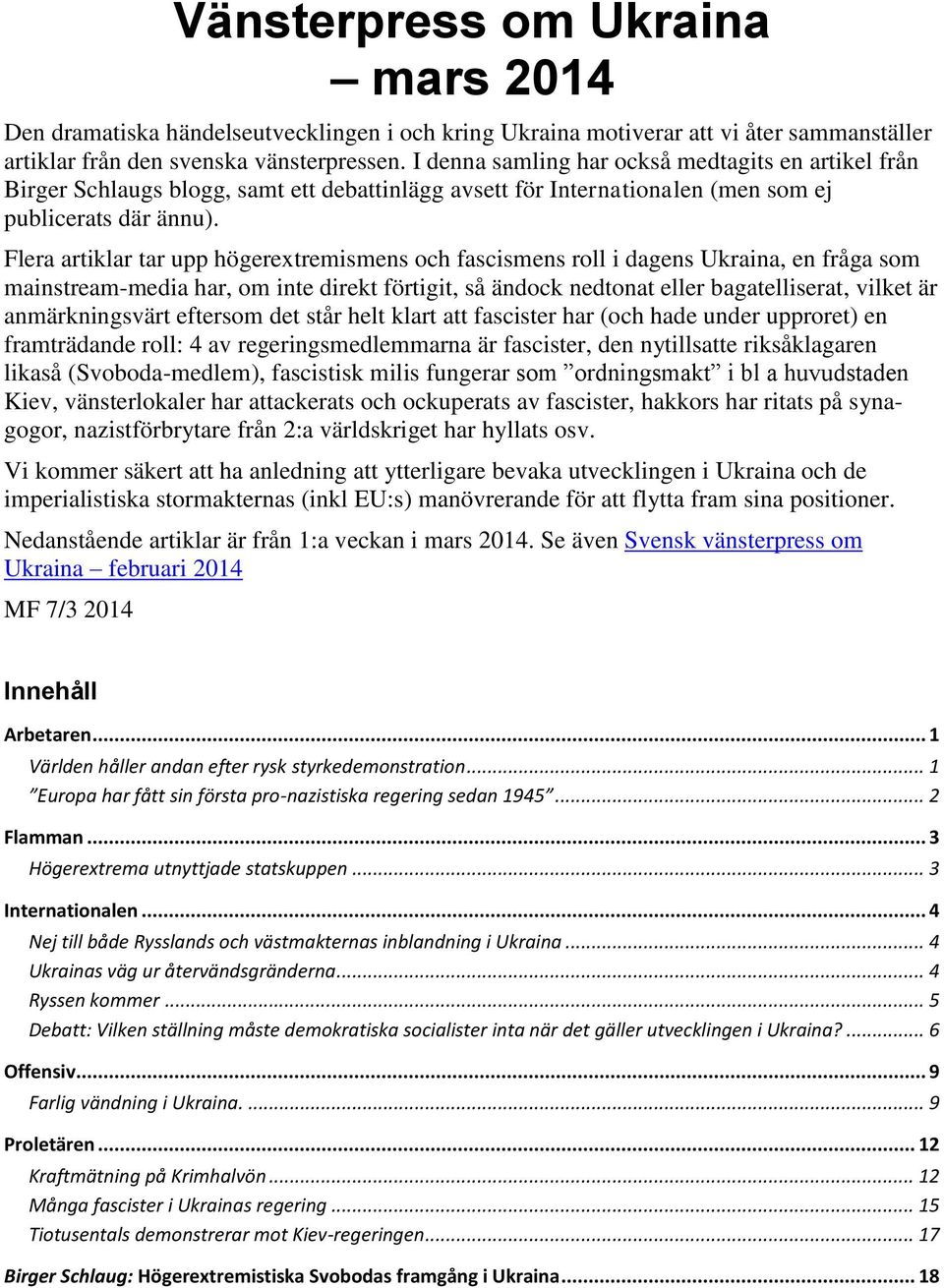 Flera artiklar tar upp högerextremismens och fascismens roll i dagens Ukraina, en fråga som mainstream-media har, om inte direkt förtigit, så ändock nedtonat eller bagatelliserat, vilket är