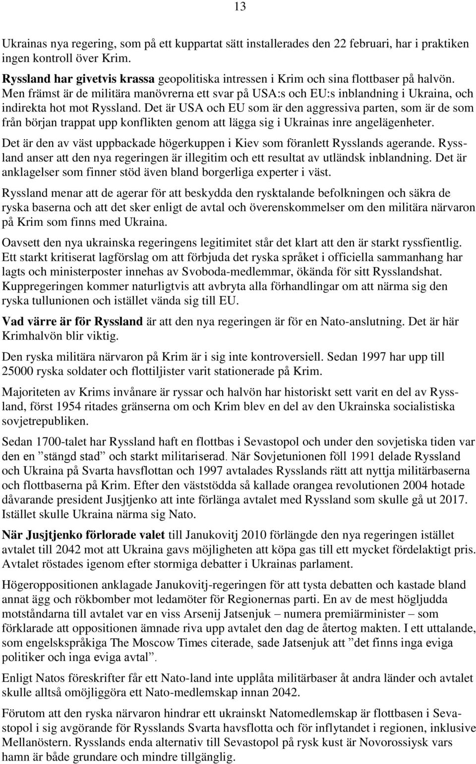 Men främst är de militära manövrerna ett svar på USA:s och EU:s inblandning i Ukraina, och indirekta hot mot Ryssland.