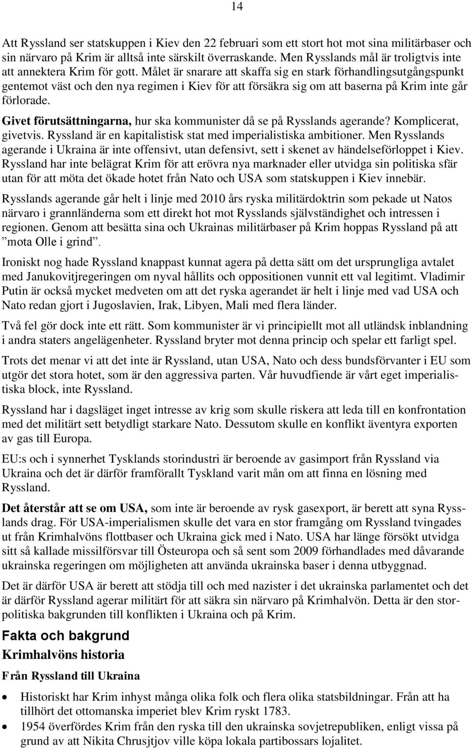 Målet är snarare att skaffa sig en stark förhandlingsutgångspunkt gentemot väst och den nya regimen i Kiev för att försäkra sig om att baserna på Krim inte går förlorade.