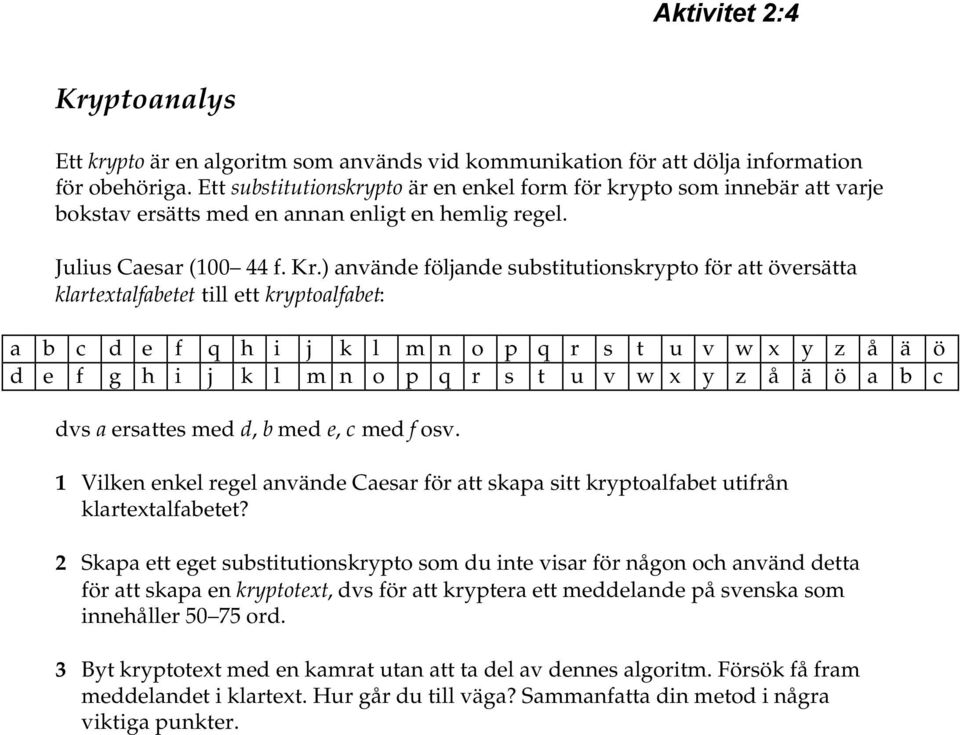 ) använde följande substitutionskrypto för att översätta klartextalfabetet till ett kryptoalfabet: a b c d e f q h i j k l m n o p q r s t u v w x y z å ä ö d e f g h i j k l m n o p q r s t u v w x