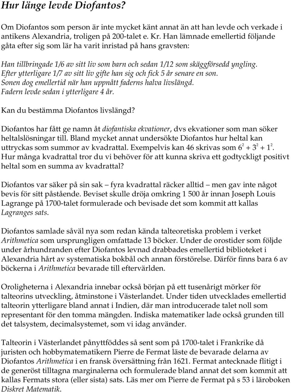 Efter ytterligare 1/7 av sitt liv gifte han sig och fick 5 år senare en son. Sonen dog emellertid när han uppnått faderns halva livslängd. Fadern levde sedan i ytterligare 4 år.