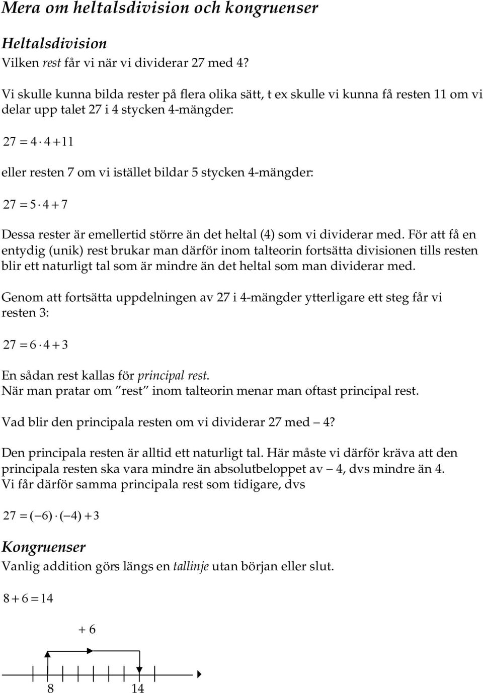 4-mängder: 27 = 5 4 + 7 Dessa rester är emellertid större än det heltal (4) som vi dividerar med.