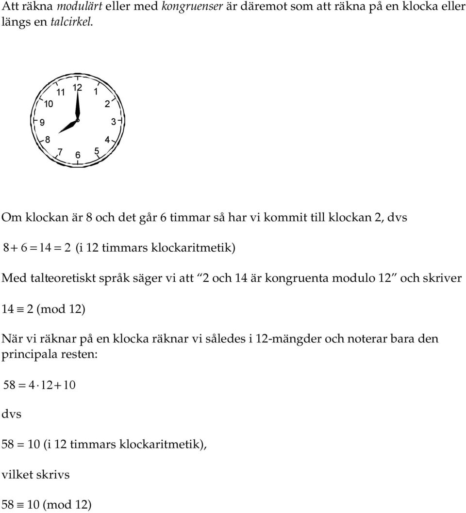 klockaritmetik) Med talteoretiskt språk säger vi att 2 och 14 är kongruenta modulo 12 och skriver 14 2 (mod 12) När vi räknar på en