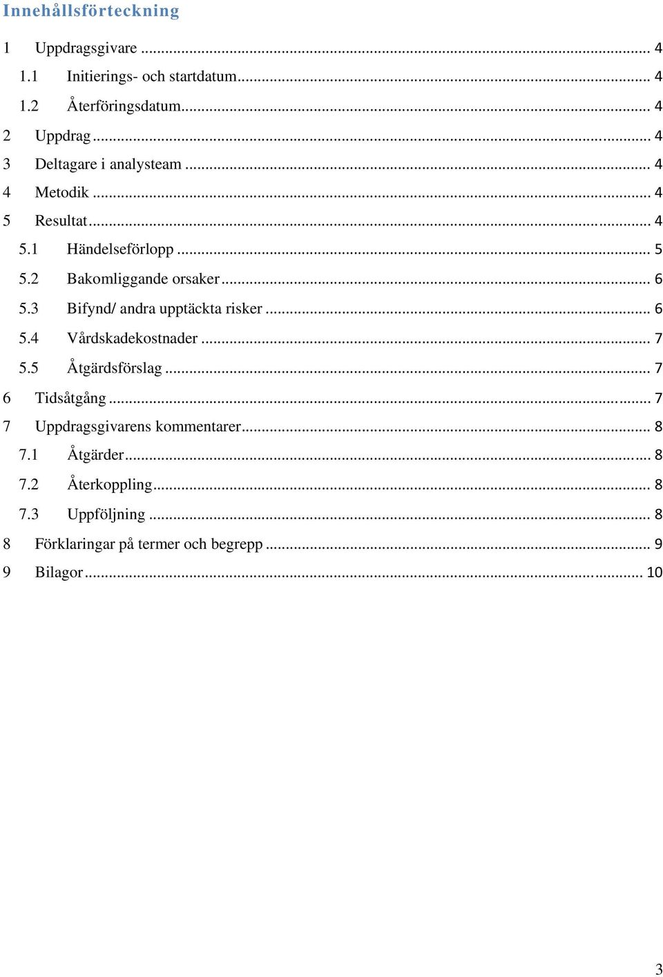 3 Bifynd/ andra upptäckta risker... 6 5.4 Vårdskadekostnader... 7 5.5... 7 6 Tidsåtgång... 7 7 Uppdragsgivarens kommentarer.