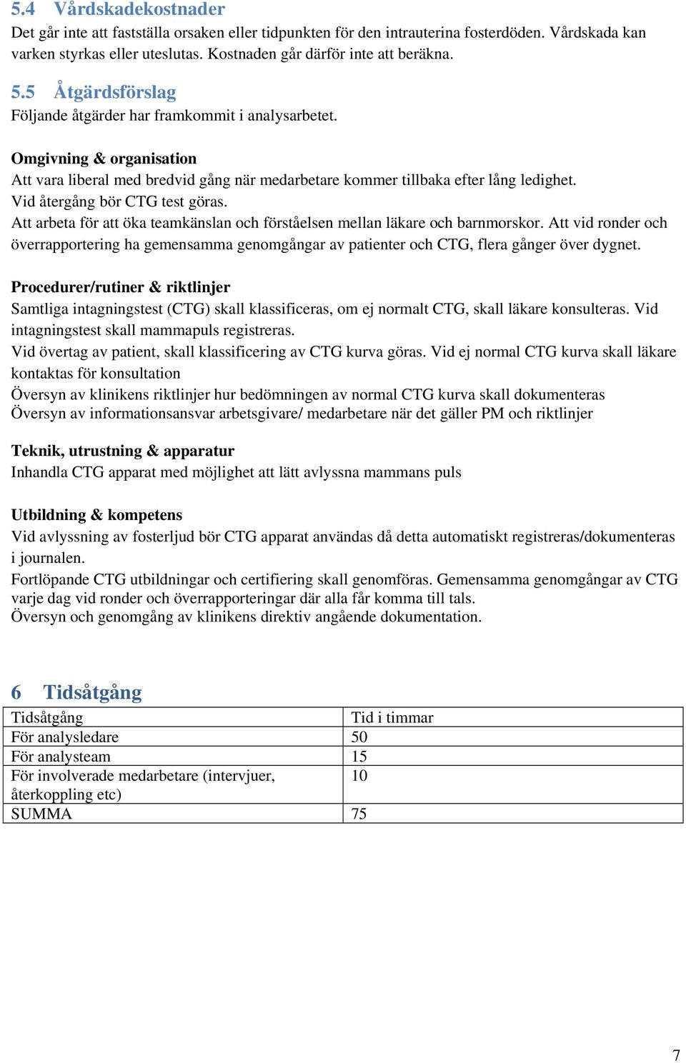 Att arbeta för att öka teamkänslan och förståelsen mellan läkare och barnmorskor. Att vid ronder och överrapportering ha gemensamma genomgångar av patienter och CTG, flera gånger över dygnet.