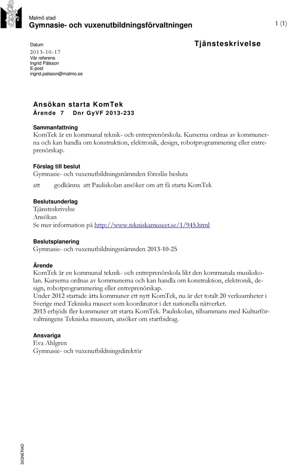 Kurserna ordnas av kommunerna och kan handla om konstruktion, elektronik, design, robotprogrammering eller entreprenörskap.