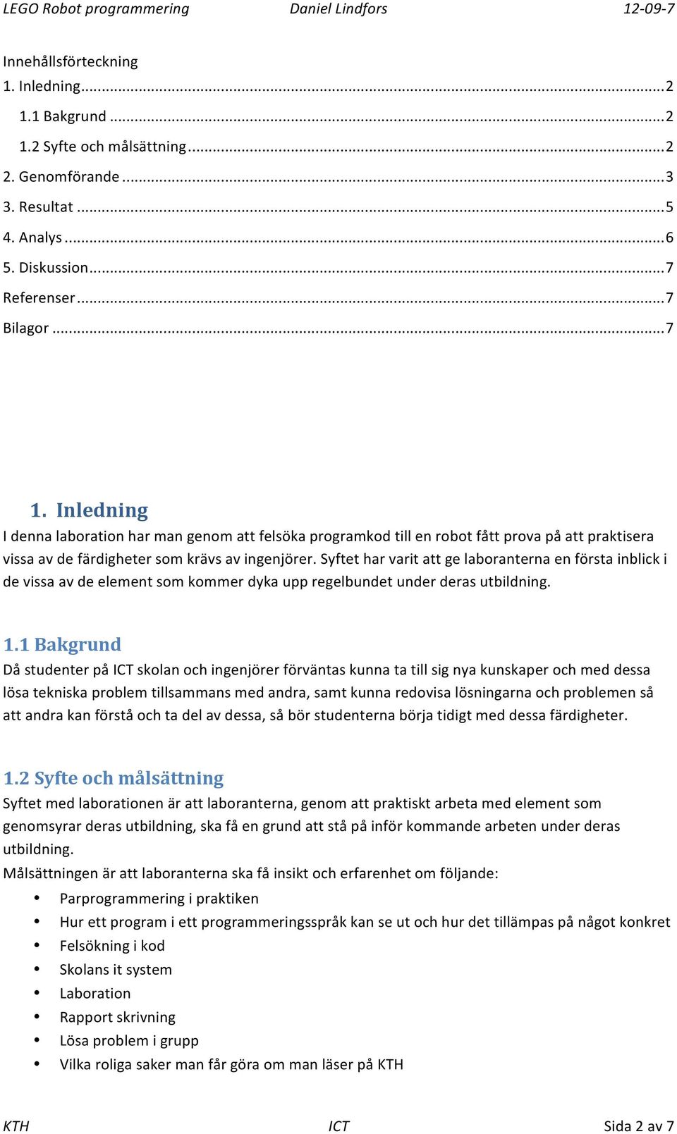 Syftet har varit att ge laboranterna en första inblick i de vissa av de element som kommer dyka upp regelbundet under deras utbildning. 1.