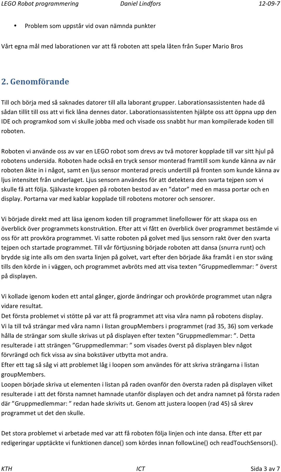 Laborationsassistenten hjälpte oss att öppna upp den IDE och programkod som vi skulle jobba med och visade oss snabbt hur man kompilerade koden till roboten.