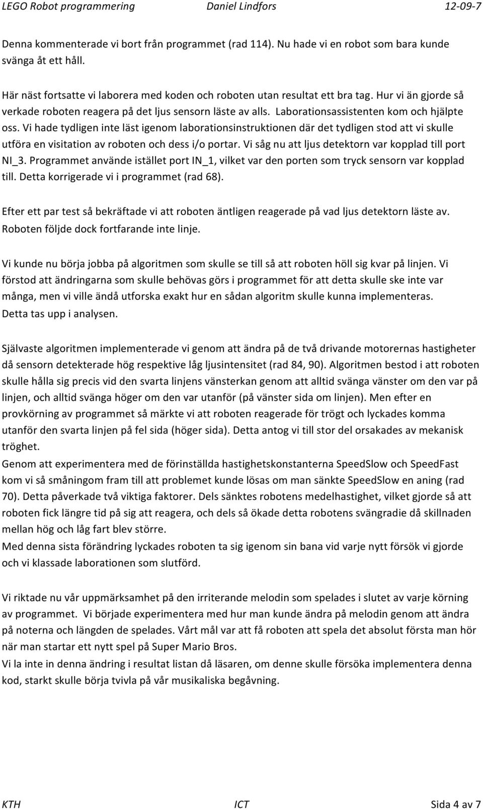 Vi hade tydligen inte läst igenom laborationsinstruktionen där det tydligen stod att vi skulle utföra en visitation av roboten och dess i/o portar.