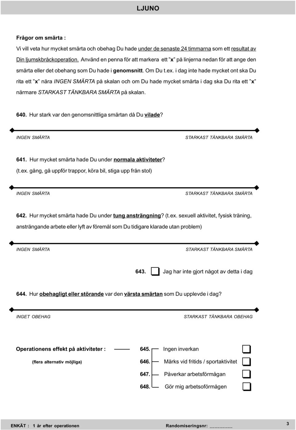 i dag inte hade mycket ont ska Du rita ett x nära på skalan och om Du hade mycket smärta i dag ska Du rita ett x närmare på skalan. 640. Hur stark var den genomsnittliga smärtan då Du vilade? 641.