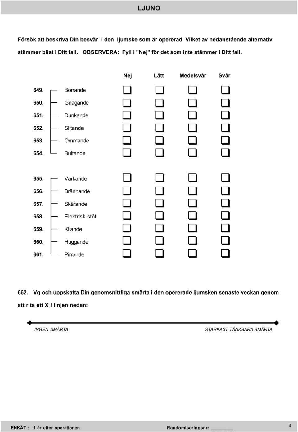 Slitande 653. Ömmande 654. Bultande 655. Värkande 656. Brännande 657. Skärande 658. Elektrisk stöt 659. Kliande 660.