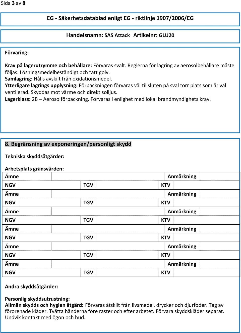 Lagerklass: 2B Aerosolförpackning. Förvaras i enlighet med lokal brandmyndighets krav. 8.