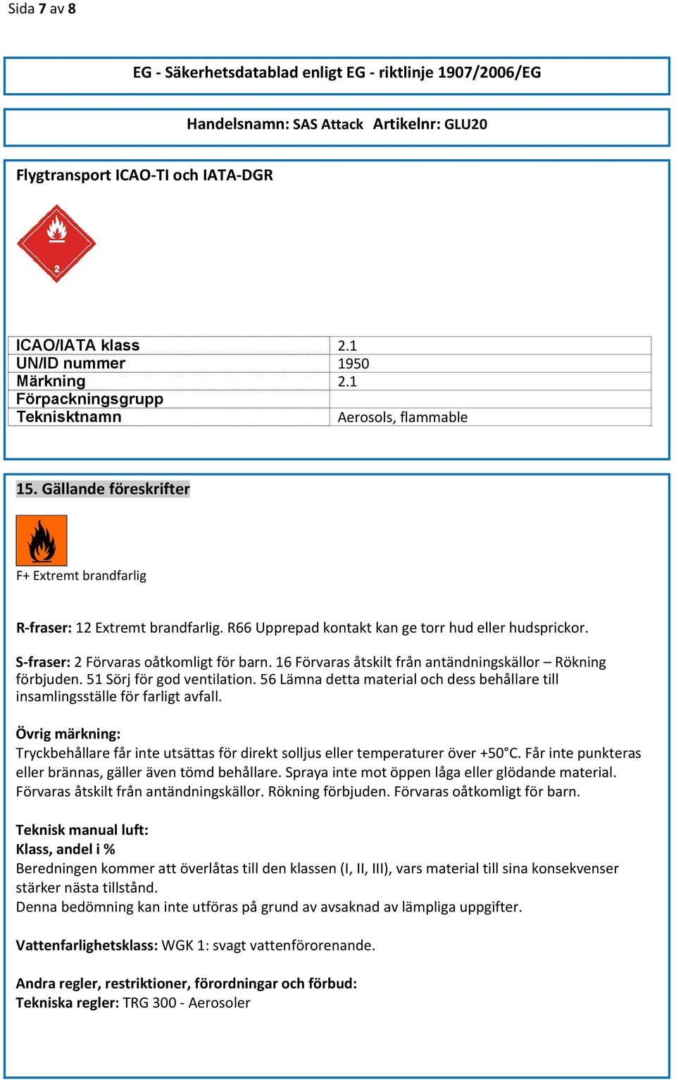 16 Förvaras åtskilt från antändningskällor Rökning förbjuden. 51 Sörj för god ventilation. 56 Lämna detta material och dess behållare till insamlingsställe för farligt avfall.