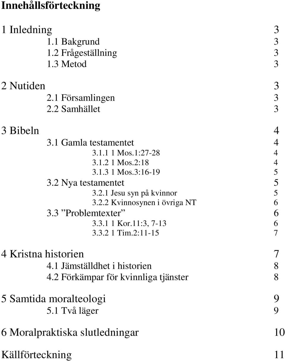 2.2 Kvinnosynen i övriga NT 6 3.3 Problemtexter 6 3.3.1 1 Kor.11:3, 7-13 6 3.3.2 1 Tim.2:11-15 7 4 Kristna historien 7 4.