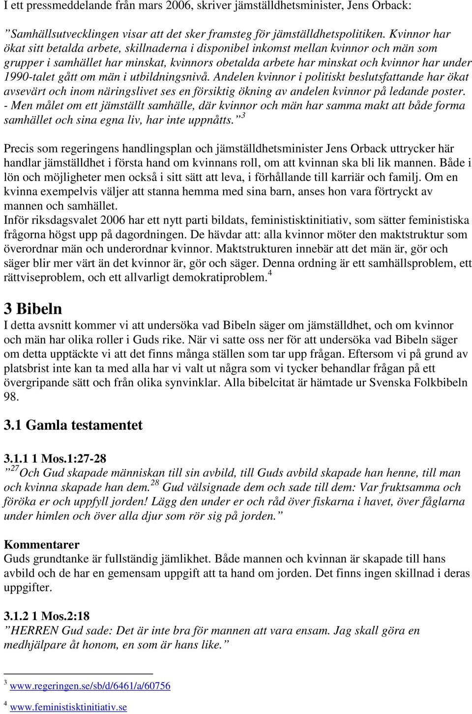 1990-talet gått om män i utbildningsnivå. Andelen kvinnor i politiskt beslutsfattande har ökat avsevärt och inom näringslivet ses en försiktig ökning av andelen kvinnor på ledande poster.