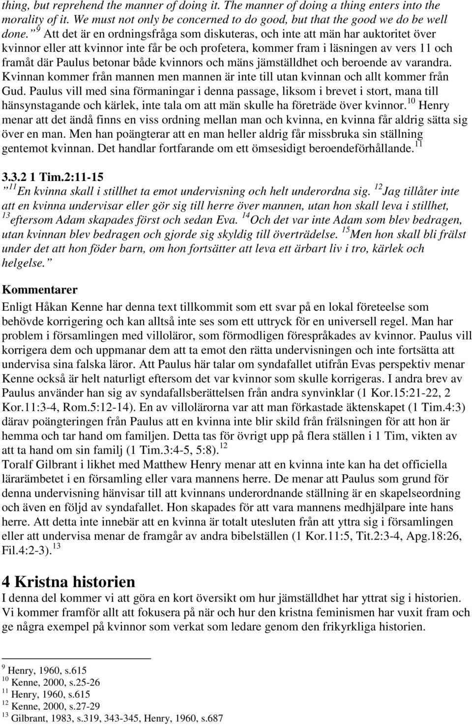 betonar både kvinnors och mäns jämställdhet och beroende av varandra. Kvinnan kommer från mannen men mannen är inte till utan kvinnan och allt kommer från Gud.