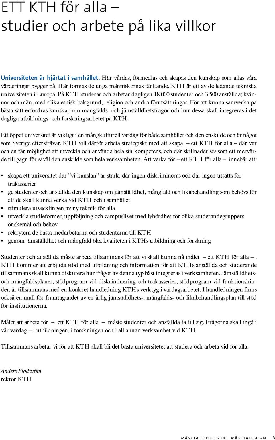 På KTH studerar och arbetar dagligen 18 000 studenter och 3 500 anställda; kvinnor och män, med olika etnisk bakgrund, religion och andra förutsättningar.