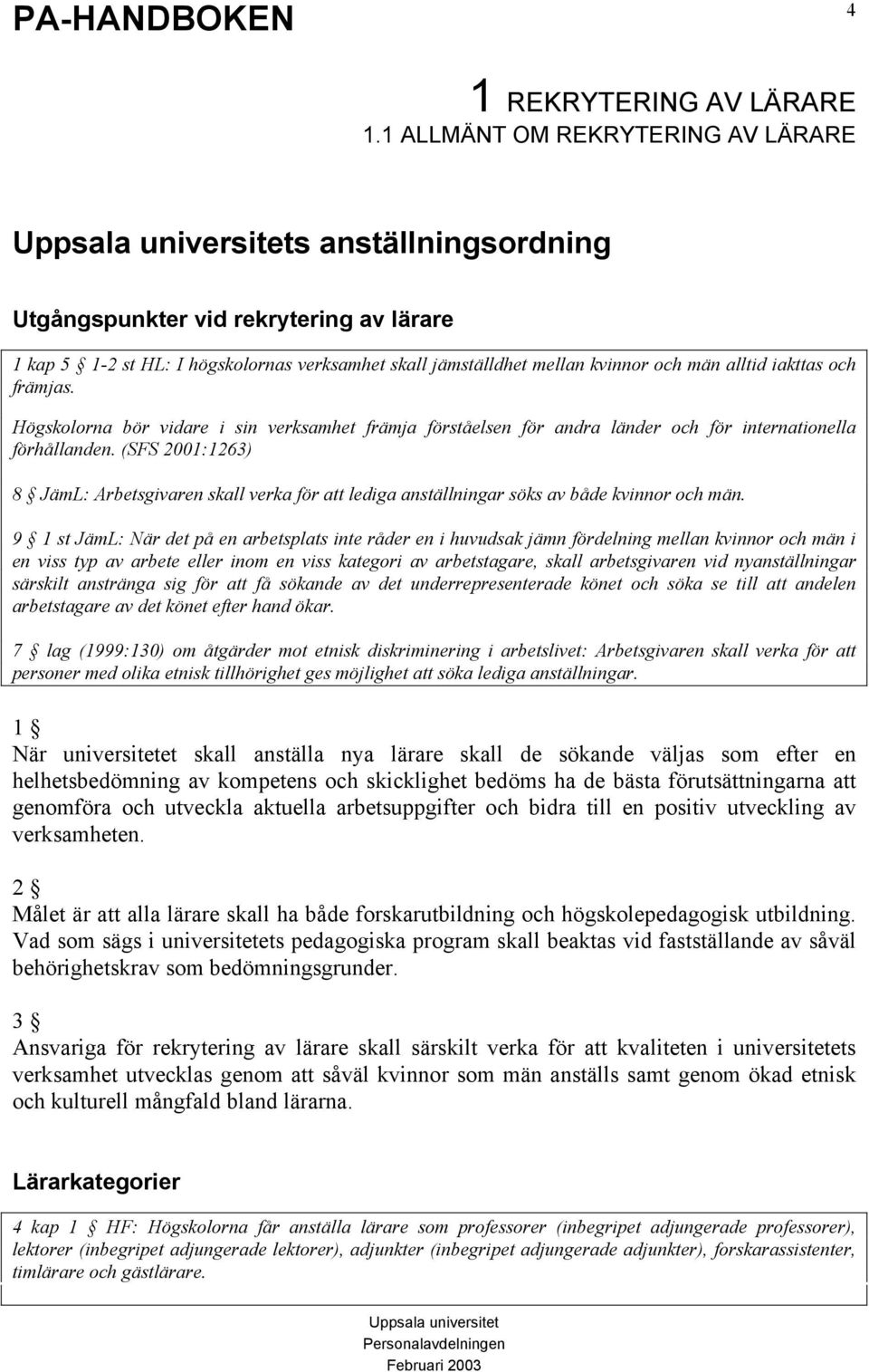 (SFS 2001:1263) 8 JämL: Arbetsgivaren skall verka för att lediga anställningar söks av både kvinnor och män.