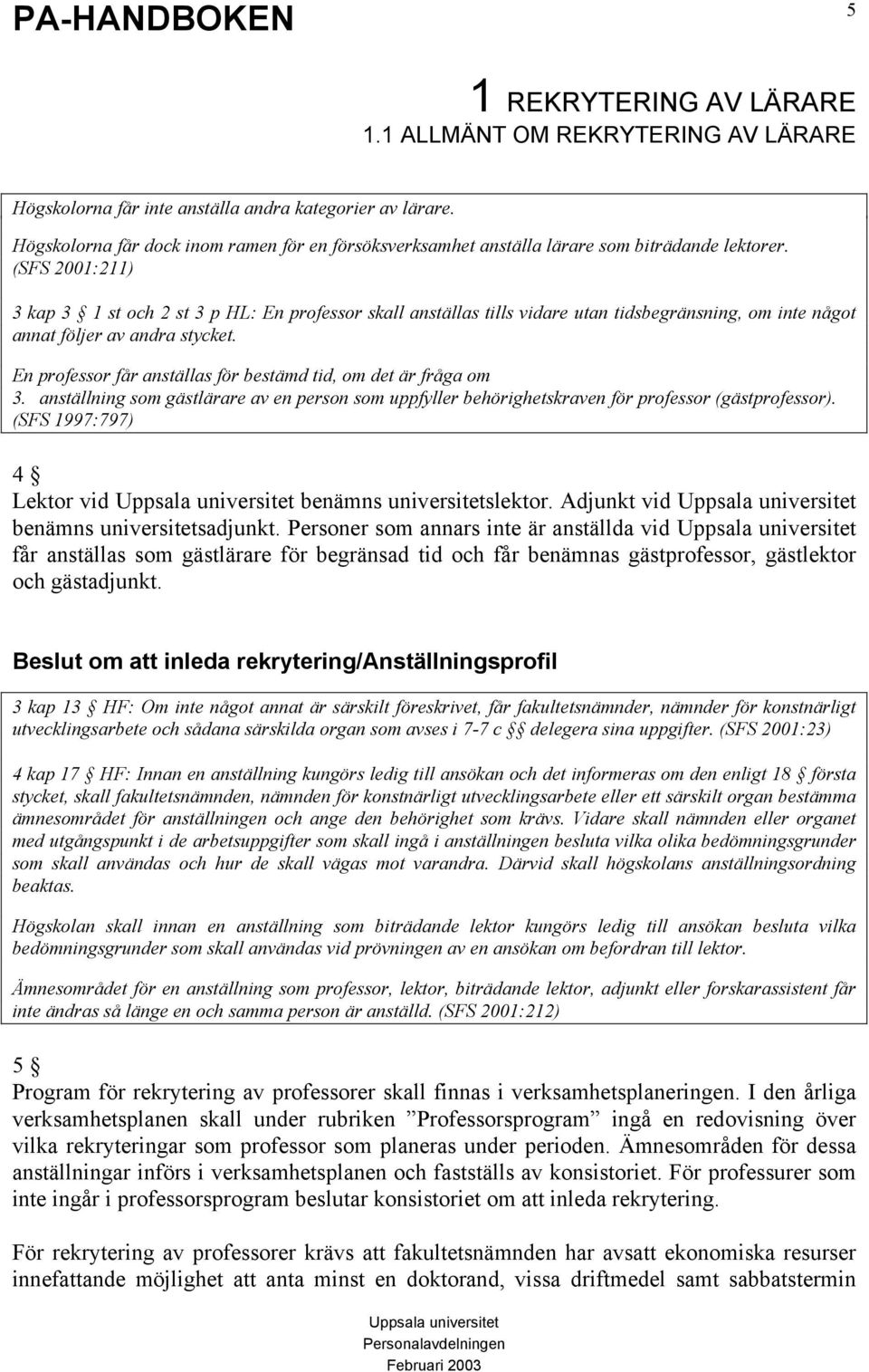 En professor får anställas för bestämd tid, om det är fråga om 3. anställning som gästlärare av en person som uppfyller behörighetskraven för professor (gästprofessor).