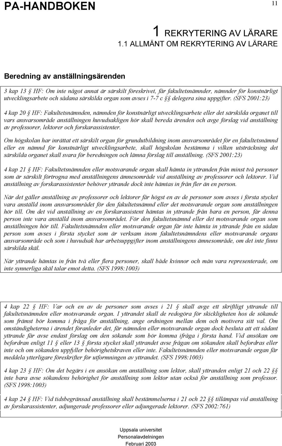 (SFS 2001:23) 4 kap 20 HF: Fakultetsnämnden, nämnden för konstnärligt utvecklingsarbete eller det särskilda organet till vars ansvarsområde anställningen huvudsakligen hör skall bereda ärenden och