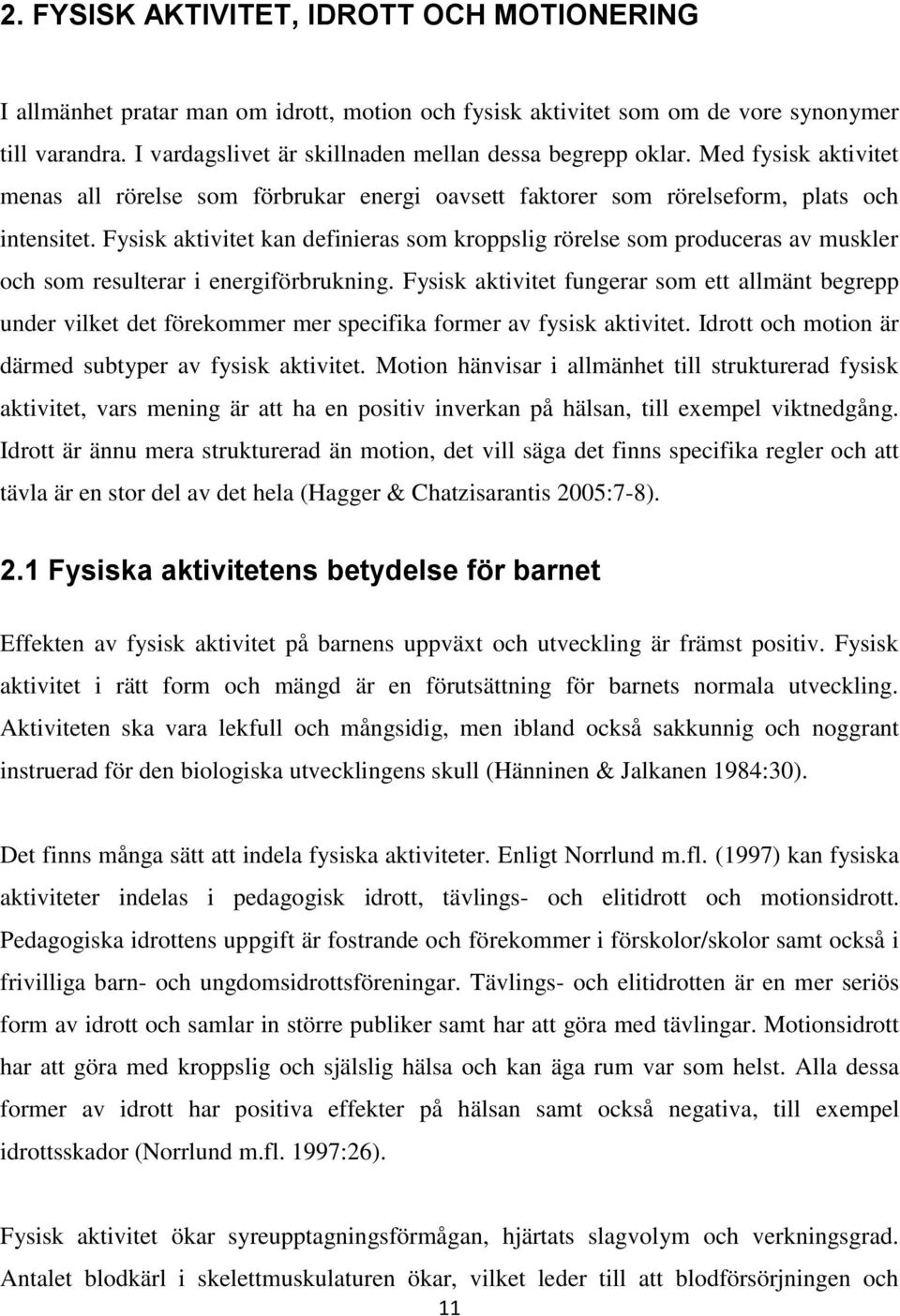 Fysisk aktivitet kan definieras som kroppslig rörelse som produceras av muskler och som resulterar i energiförbrukning.