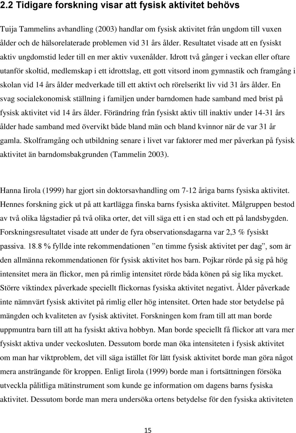 Idrott två gånger i veckan eller oftare utanför skoltid, medlemskap i ett idrottslag, ett gott vitsord inom gymnastik och framgång i skolan vid 14 års ålder medverkade till ett aktivt och rörelserikt