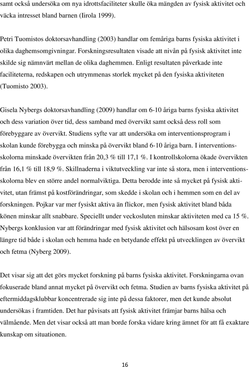 Forskningsresultaten visade att nivån på fysisk aktivitet inte skilde sig nämnvärt mellan de olika daghemmen.