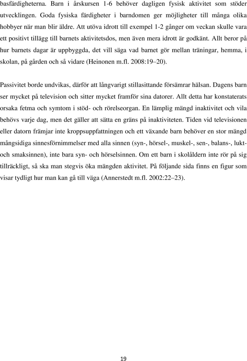 Allt beror på hur barnets dagar är uppbyggda, det vill säga vad barnet gör mellan träningar, hemma, i skolan, på gården och så vidare (Heinonen m.fl. 2008:19 20).