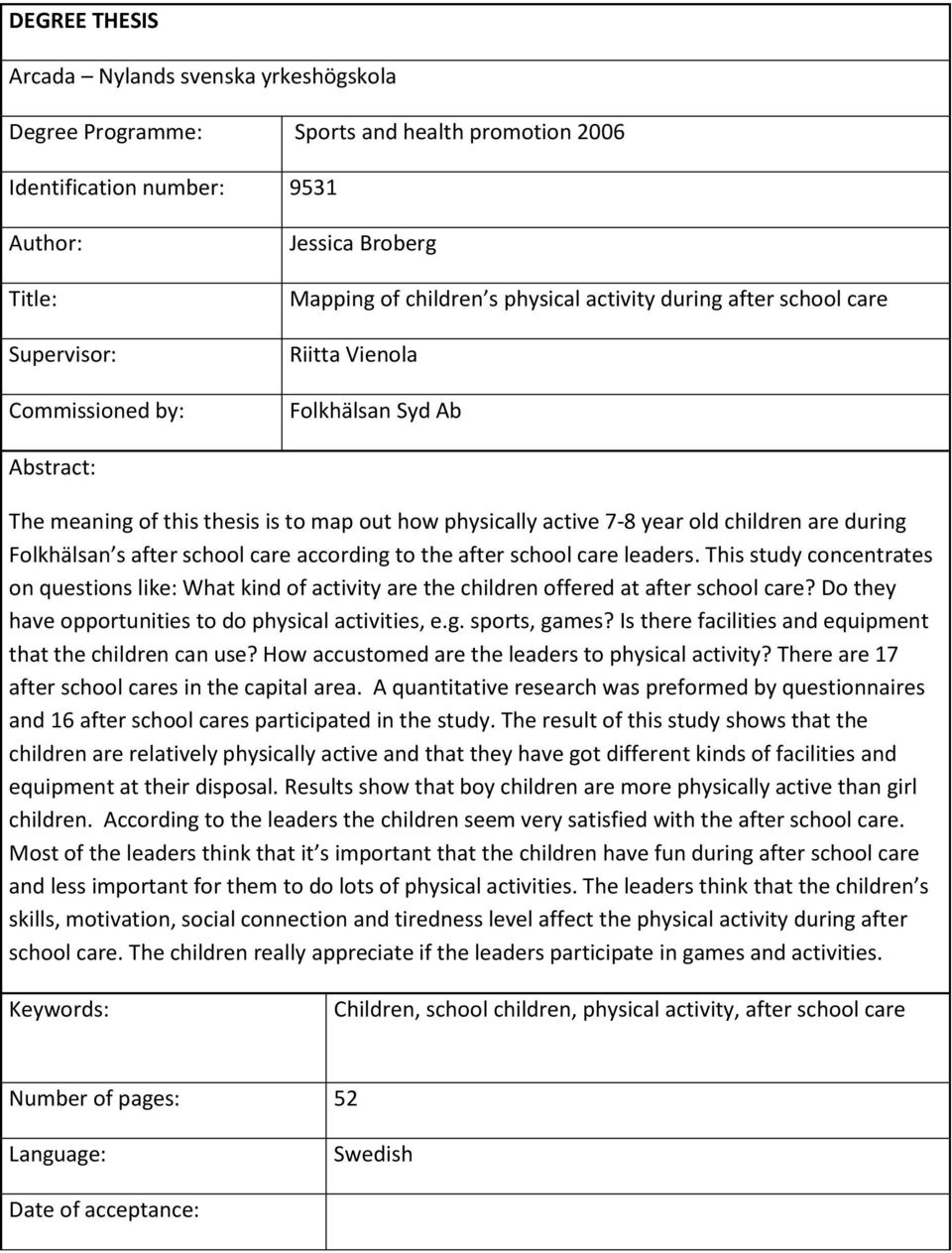 Folkhälsan s after school care according to the after school care leaders. This study concentrates on questions like: What kind of activity are the children offered at after school care?