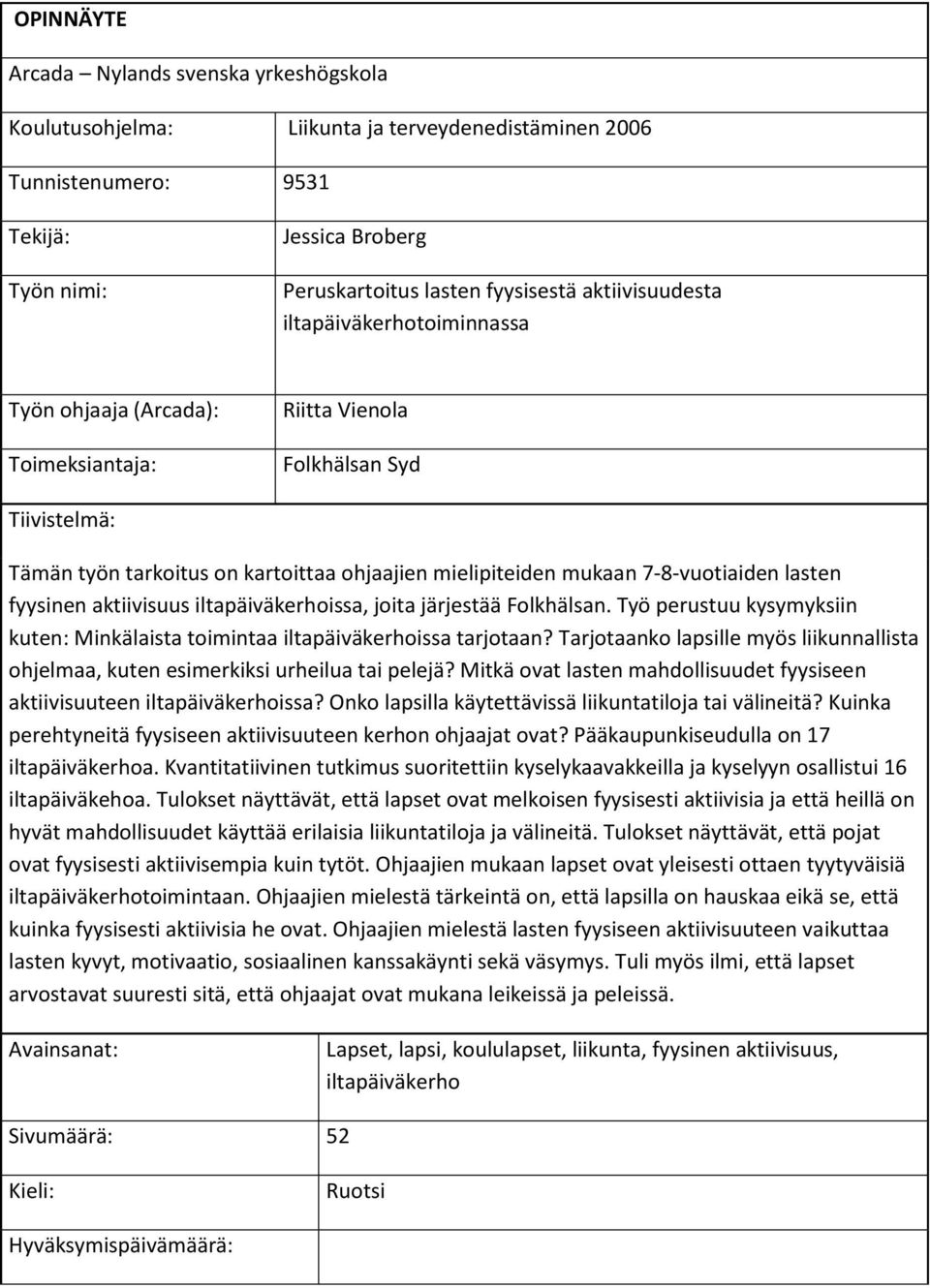 7-8-vuotiaiden lasten fyysinen aktiivisuus iltapäiväkerhoissa, joita järjestää Folkhälsan. Työ perustuu kysymyksiin kuten: Minkälaista toimintaa iltapäiväkerhoissa tarjotaan?